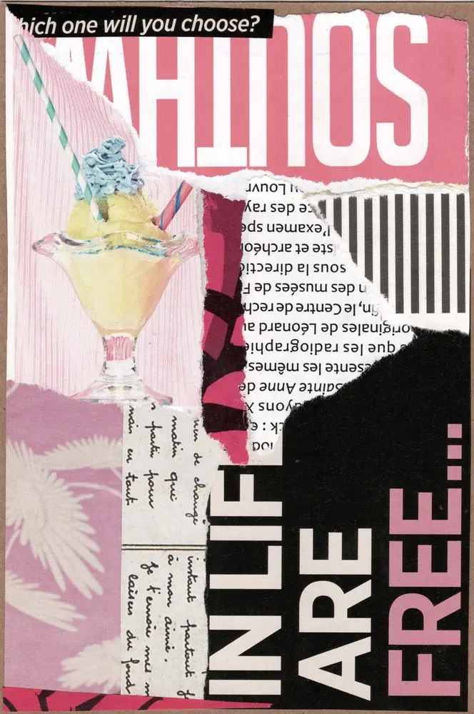 A collage with a sundae, pink text saying IN LIFE ARE FREE..., and torn paper layers, including flowers and black-and-white stripes. The top reads, Which one will you choose?.