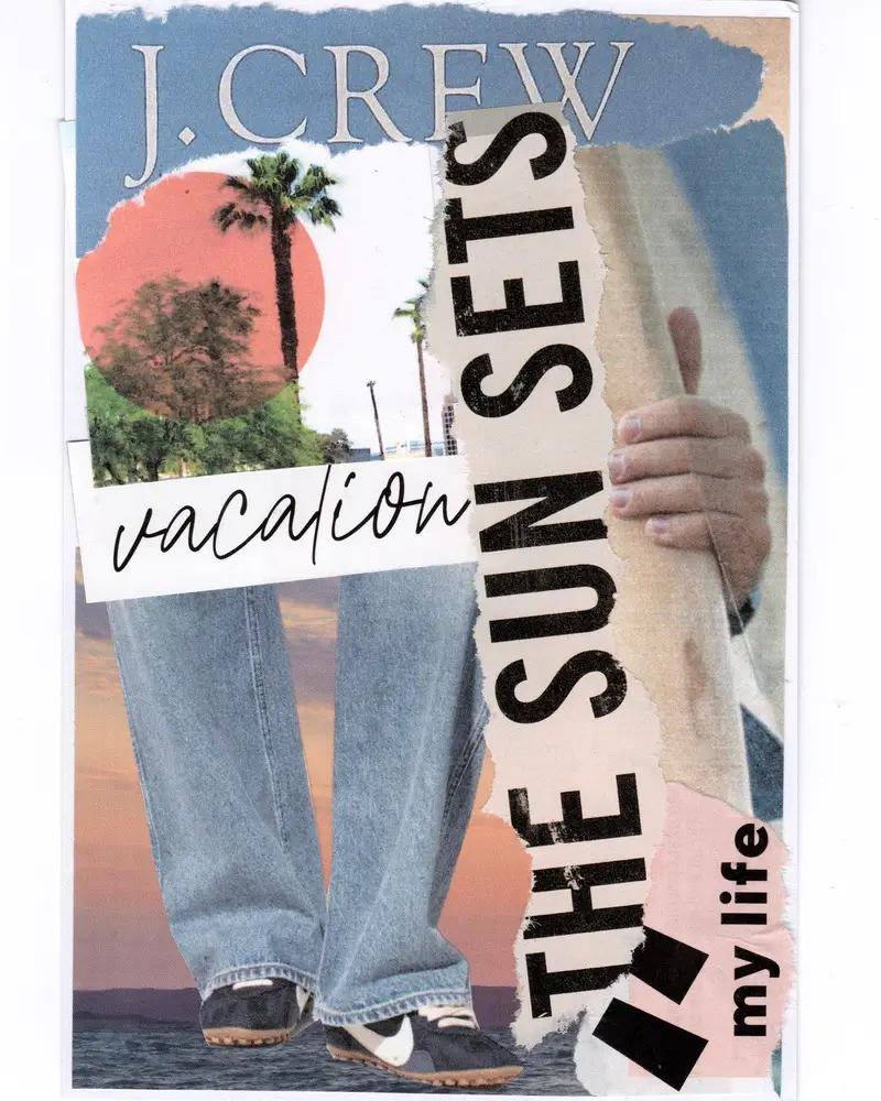 A collage with J.Crew text, palm trees, a persons jeans and sneakers, a hand, vacation in script, and bold letters reading THE SUN SETS and my life..